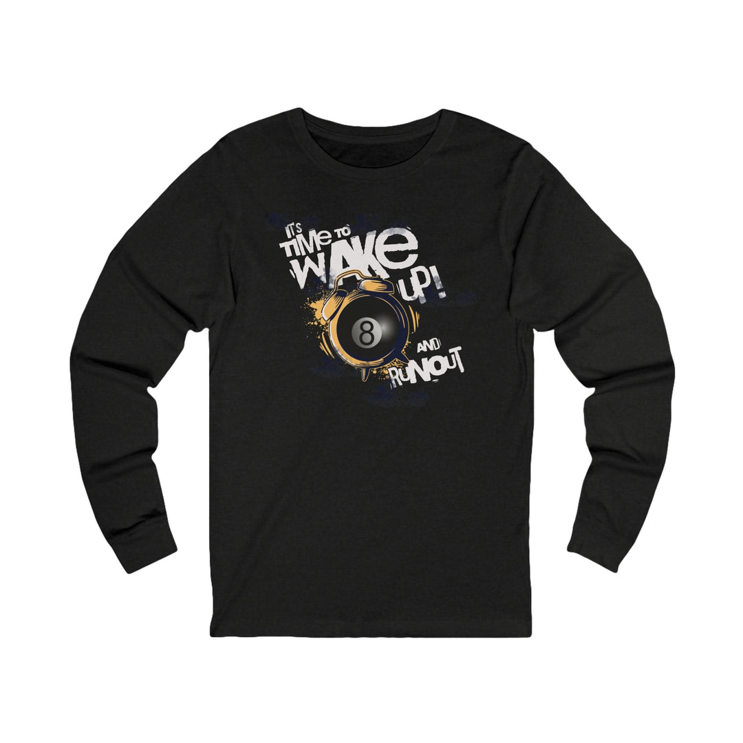 It's time to wake up and run out! - Unisex Long Sleeve Tee - BFLY BILLIARDS