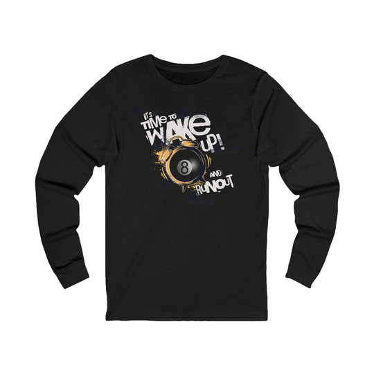It's time to wake up and run out! - Unisex Long Sleeve Tee - BFLY BILLIARDS