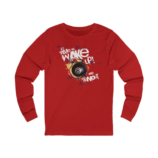 It's time to wake up and run out! - Unisex Long Sleeve Tee - BFLY BILLIARDS