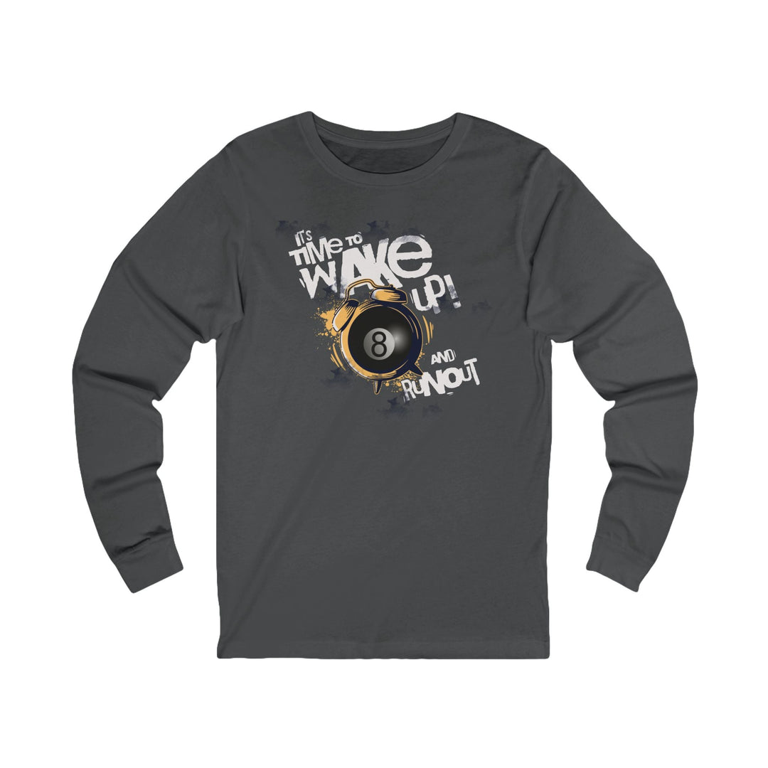 It's time to wake up and run out! - Unisex Long Sleeve Tee - BFLY BILLIARDS
