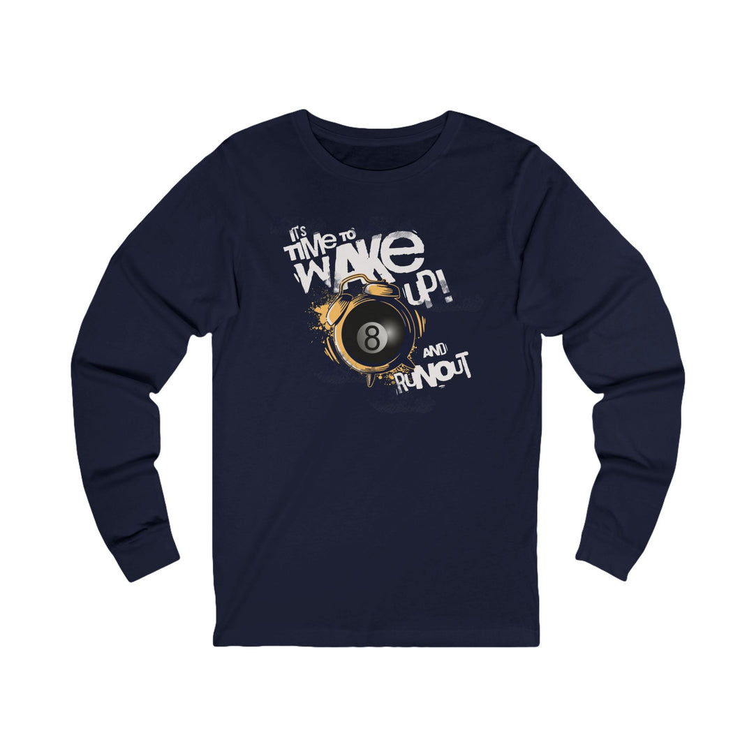 It's time to wake up and run out! - Unisex Long Sleeve Tee - BFLY BILLIARDS