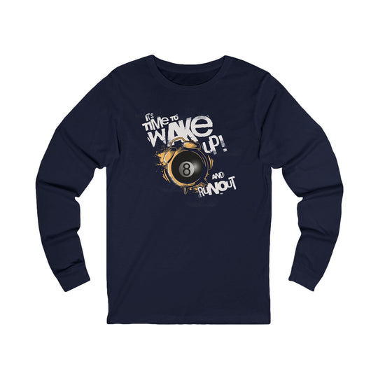 It's time to wake up and run out! - Unisex Long Sleeve Tee - BFLY BILLIARDS