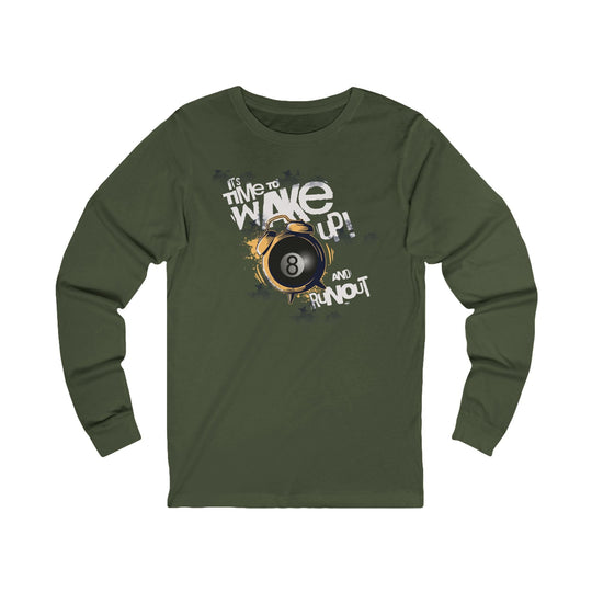 It's time to wake up and run out! - Unisex Long Sleeve Tee - BFLY BILLIARDS