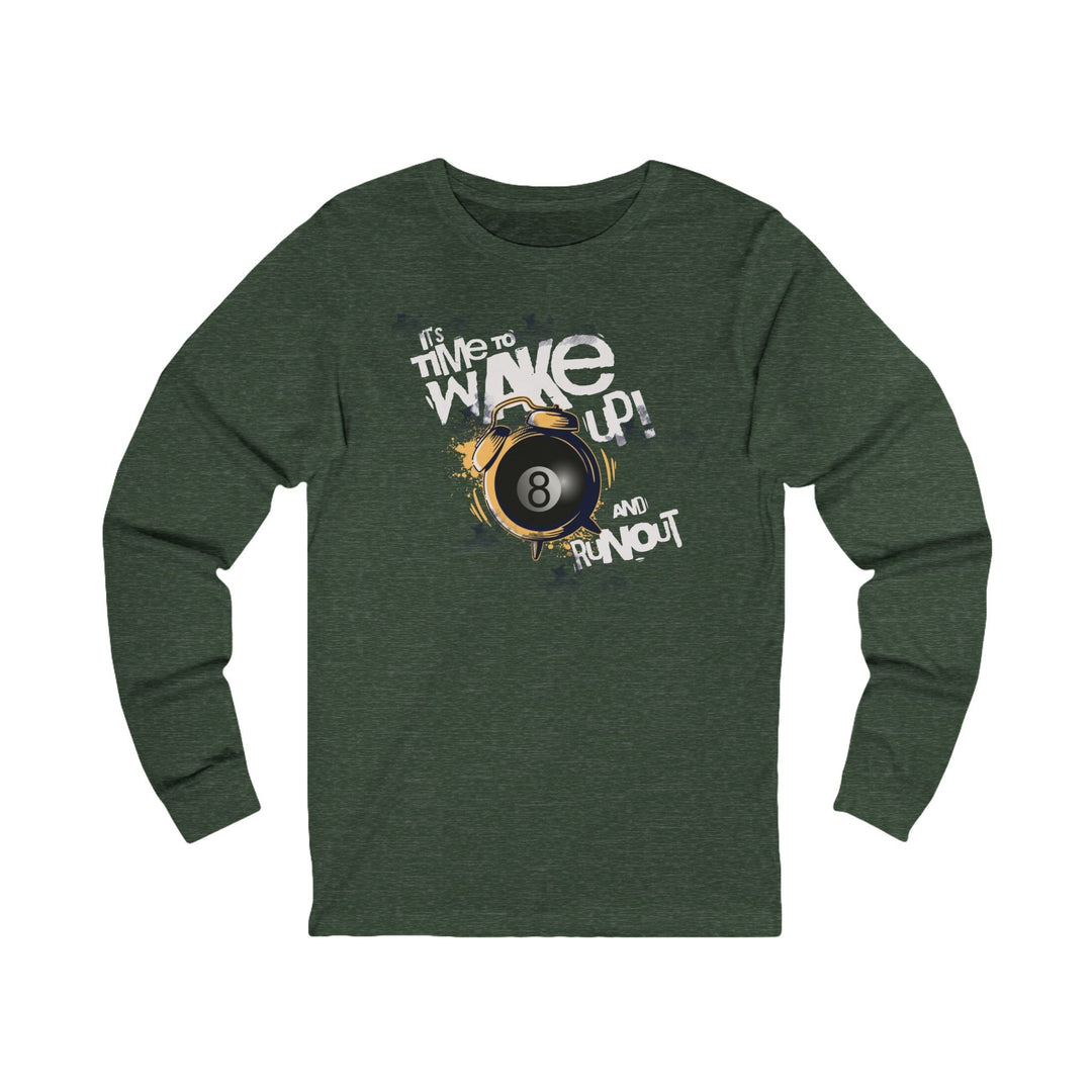 It's time to wake up and run out! - Unisex Long Sleeve Tee - BFLY BILLIARDS