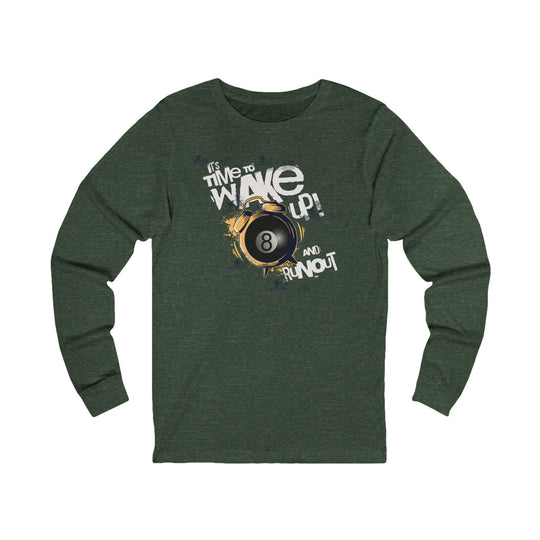 It's time to wake up and run out! - Unisex Long Sleeve Tee - BFLY BILLIARDS