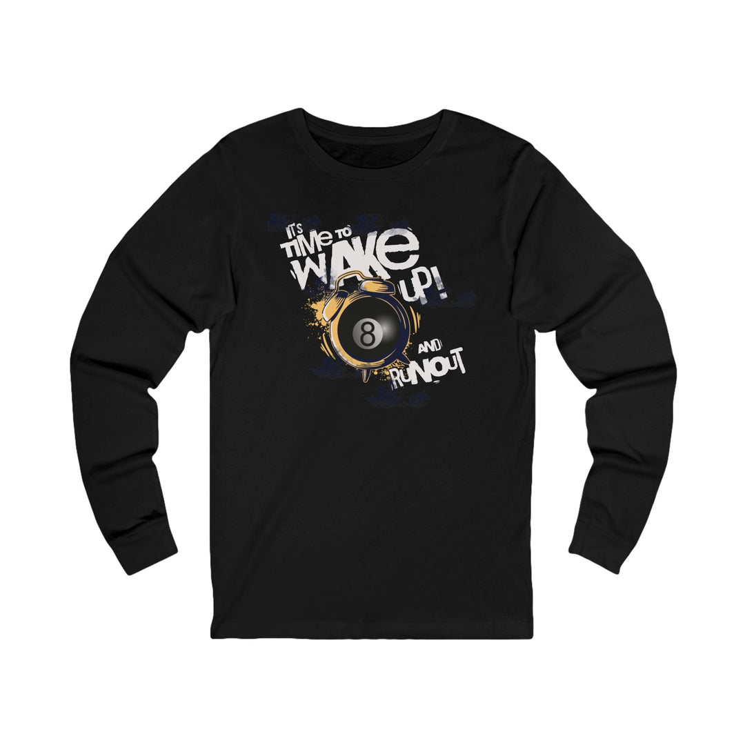 It's time to wake up and run out! - Unisex Long Sleeve Tee - BFLY BILLIARDS