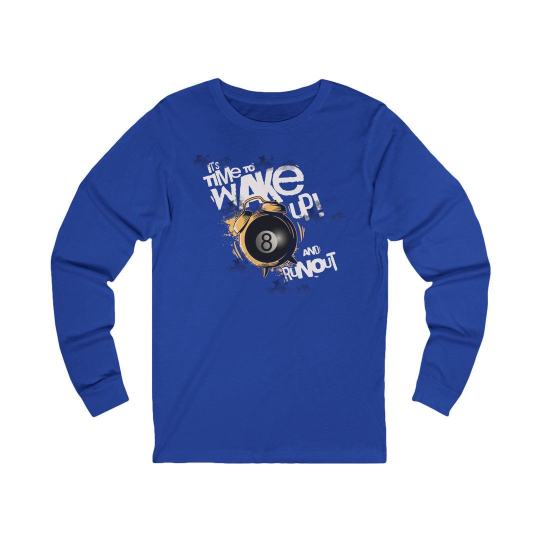 It's time to wake up and run out! - Unisex Long Sleeve Tee - BFLY BILLIARDS