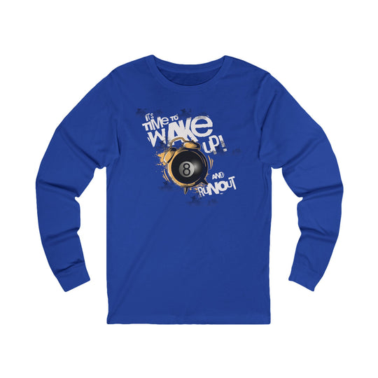 It's time to wake up and run out! - Unisex Long Sleeve Tee - BFLY BILLIARDS