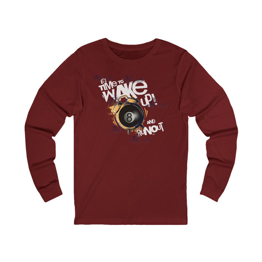 It's time to wake up and run out! - Unisex Long Sleeve Tee - BFLY BILLIARDS